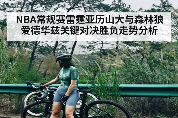 NBA常规赛雷霆亚历山大与森林狼爱德华兹关键对决胜负走势分析
